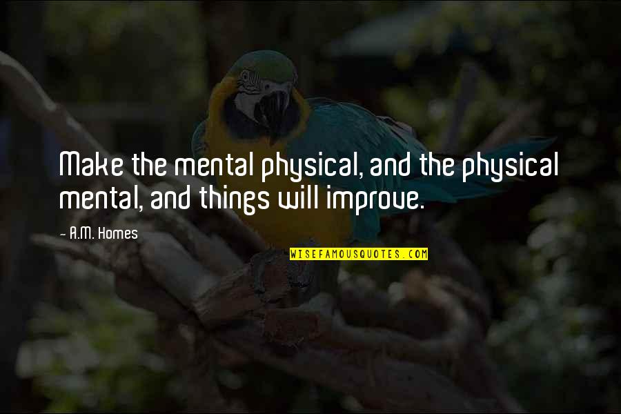 Changes In Self Quotes By A.M. Homes: Make the mental physical, and the physical mental,