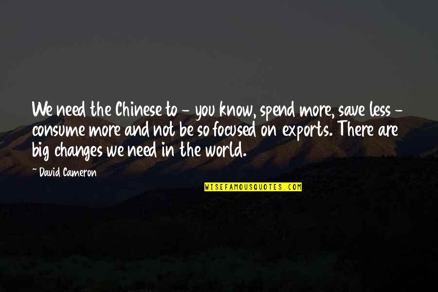 Changes In The World Quotes By David Cameron: We need the Chinese to - you know,