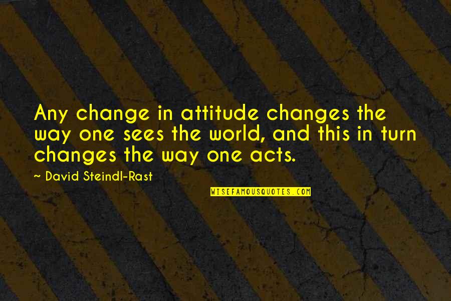 Changes In The World Quotes By David Steindl-Rast: Any change in attitude changes the way one
