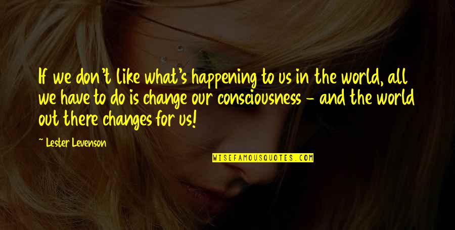 Changes In The World Quotes By Lester Levenson: If we don't like what's happening to us