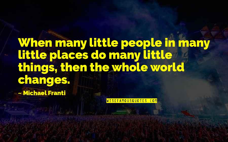 Changes In The World Quotes By Michael Franti: When many little people in many little places