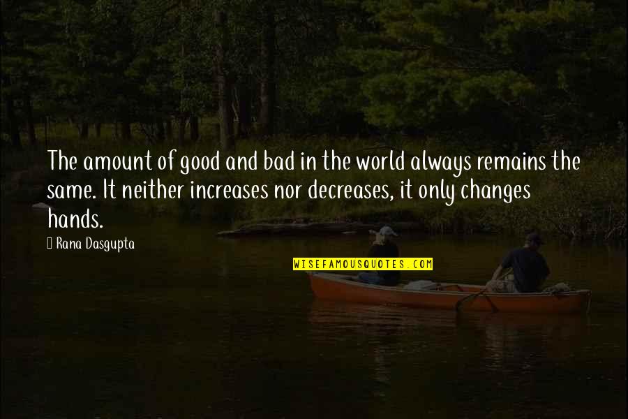 Changes In The World Quotes By Rana Dasgupta: The amount of good and bad in the