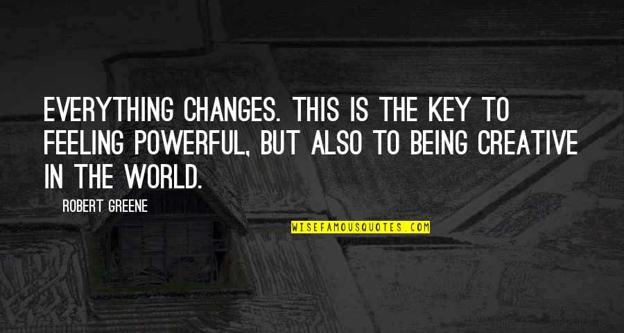 Changes In The World Quotes By Robert Greene: Everything changes. This is the key to feeling