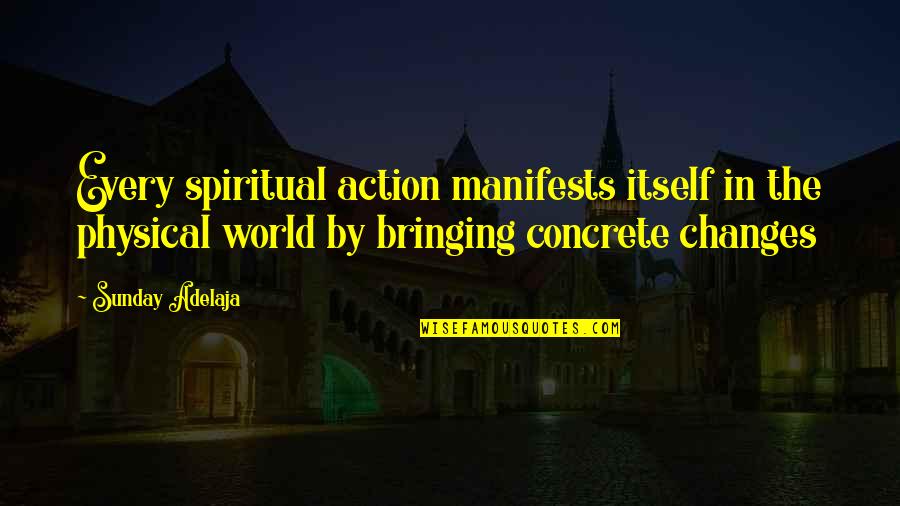 Changes In The World Quotes By Sunday Adelaja: Every spiritual action manifests itself in the physical