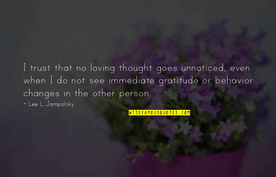 Changes In Thought Quotes By Lee L Jampolsky: I trust that no loving thought goes unnoticed,