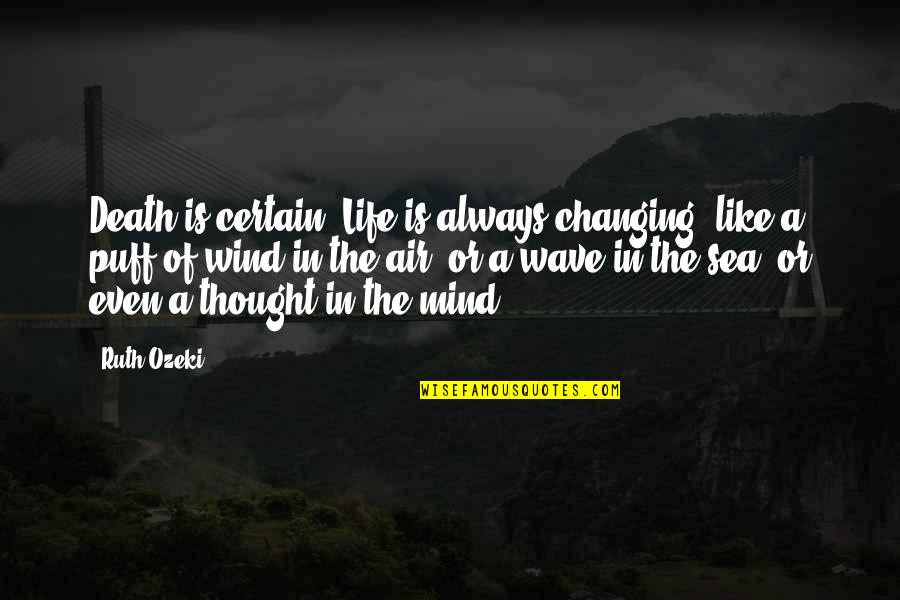 Changes In Thought Quotes By Ruth Ozeki: Death is certain. Life is always changing, like