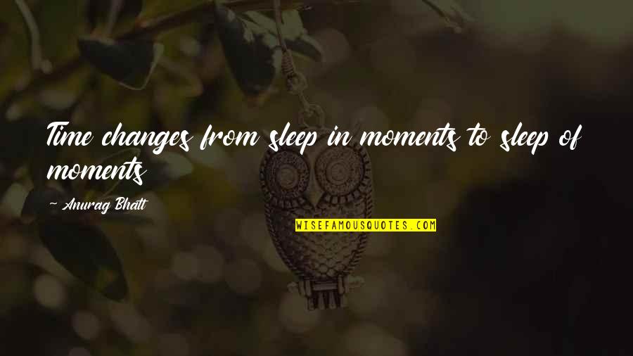 Changes In Time Quotes By Anurag Bhatt: Time changes from sleep in moments to sleep