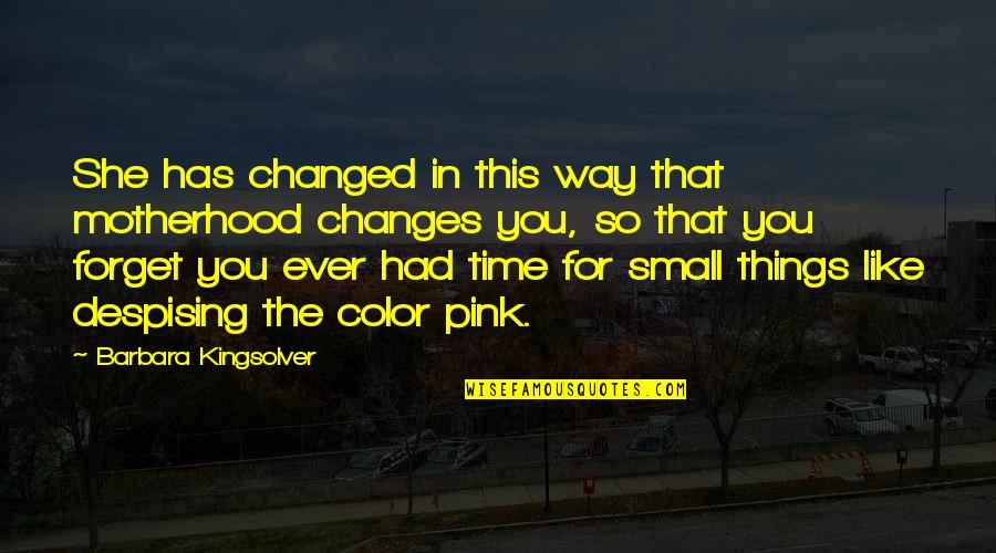 Changes In Time Quotes By Barbara Kingsolver: She has changed in this way that motherhood Changes In Time Quotes By Barbara Kingsolver: She has changed in this way that motherhood