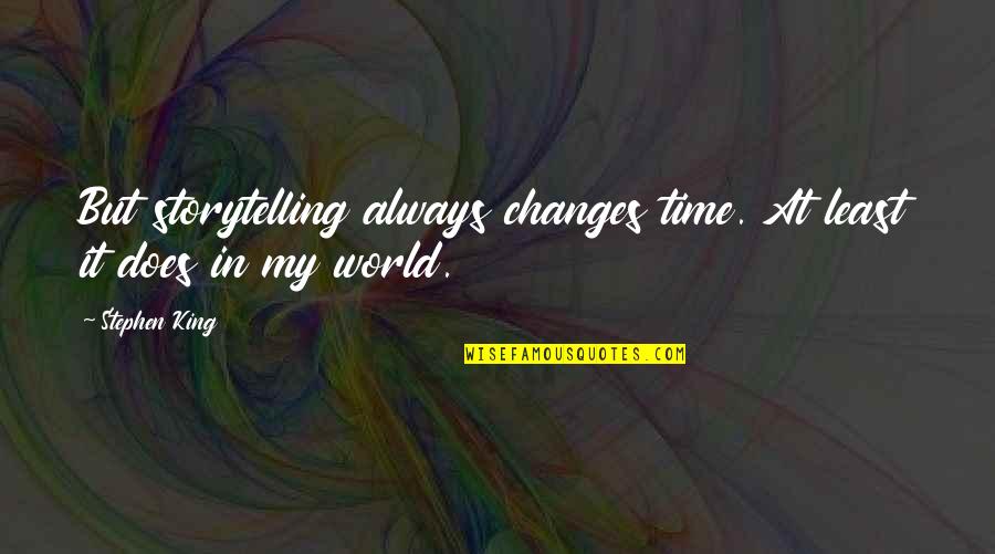 Changes In Time Quotes By Stephen King: But storytelling always changes time. At least it