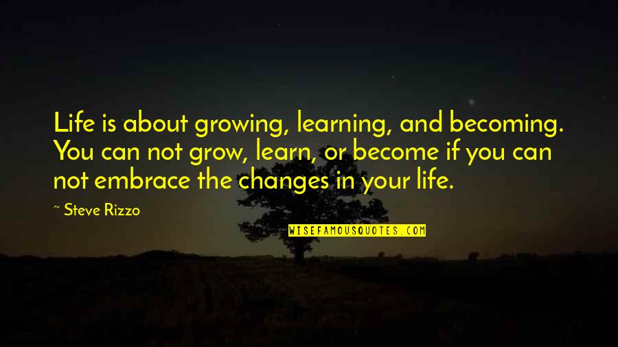 Changes In Your Life Quotes By Steve Rizzo: Life is about growing, learning, and becoming. You Changes In Your Life Quotes By Steve Rizzo: Life is about growing, learning, and becoming. You