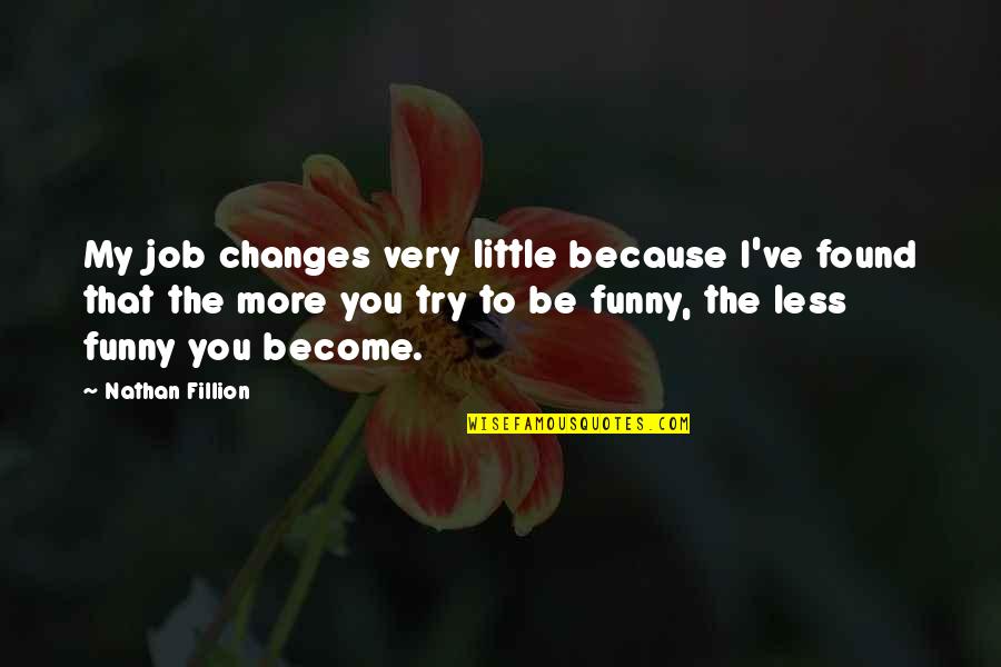 Changes Job Quotes By Nathan Fillion: My job changes very little because I've found