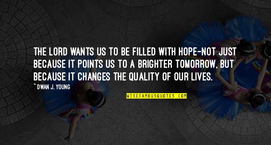 Changes Lives Quotes By Dwan J. Young: The Lord wants us to be filled with