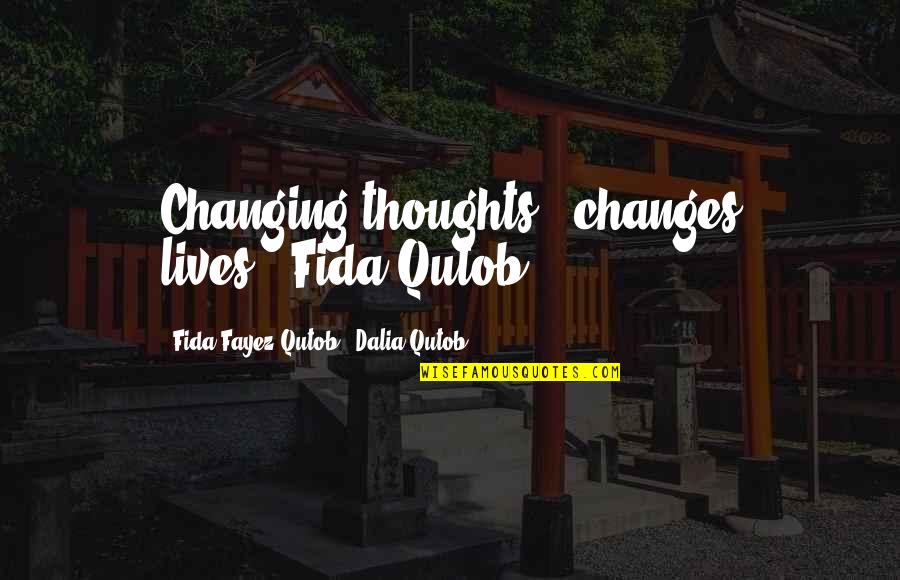 Changes Lives Quotes By Fida Fayez Qutob & Dalia Qutob: Changing thoughts ..changes lives'.-Fida Qutob