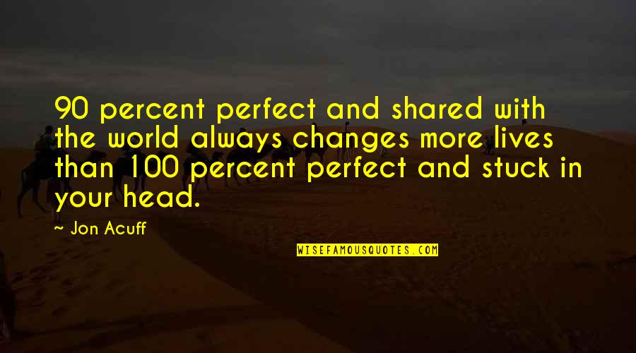 Changes Lives Quotes By Jon Acuff: 90 percent perfect and shared with the world