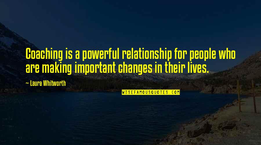 Changes Lives Quotes By Laura Whitworth: Coaching is a powerful relationship for people who