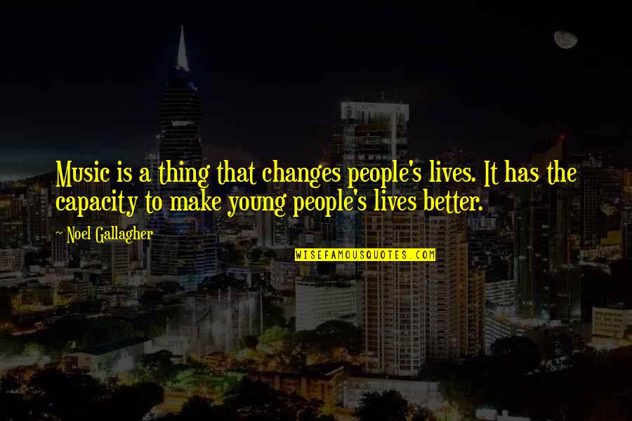 Changes Lives Quotes By Noel Gallagher: Music is a thing that changes people's lives.