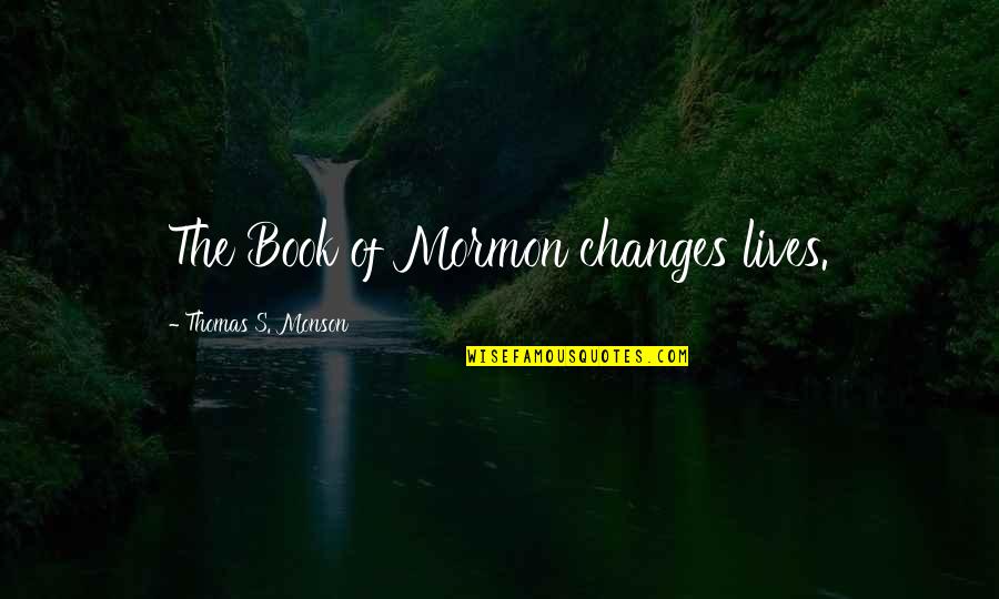 Changes Lives Quotes By Thomas S. Monson: The Book of Mormon changes lives.