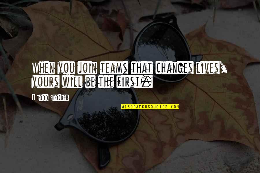 Changes Lives Quotes By Todd Stocker: When you join teams that changes lives, yours