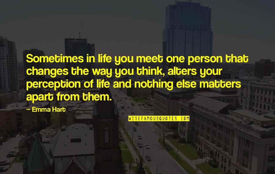 Changes Of Life Quotes By Emma Hart: Sometimes in life you meet one person that Changes Of Life Quotes By Emma Hart: Sometimes in life you meet one person that