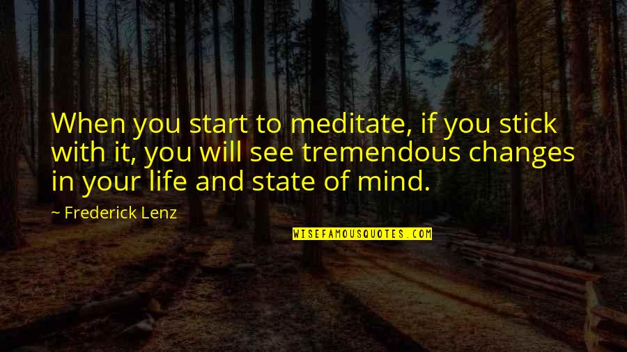 Changes Of Life Quotes By Frederick Lenz: When you start to meditate, if you stick Changes Of Life Quotes By Frederick Lenz: When you start to meditate, if you stick