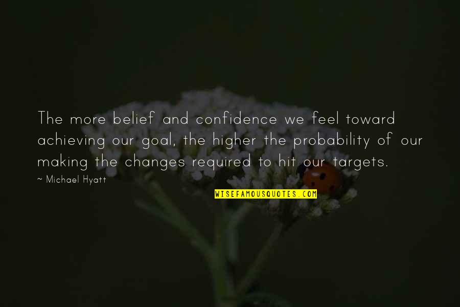 Changes Of Life Quotes By Michael Hyatt: The more belief and confidence we feel toward Changes Of Life Quotes By Michael Hyatt: The more belief and confidence we feel toward