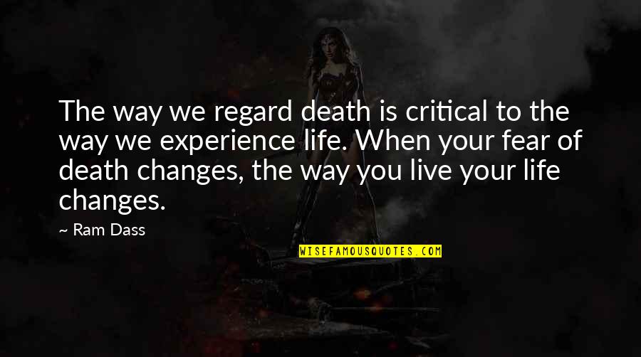Changes Of Life Quotes By Ram Dass: The way we regard death is critical to Changes Of Life Quotes By Ram Dass: The way we regard death is critical to