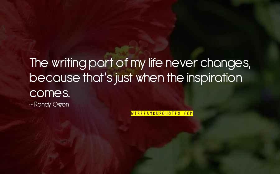 Changes Of Life Quotes By Randy Owen: The writing part of my life never changes, Changes Of Life Quotes By Randy Owen: The writing part of my life never changes,