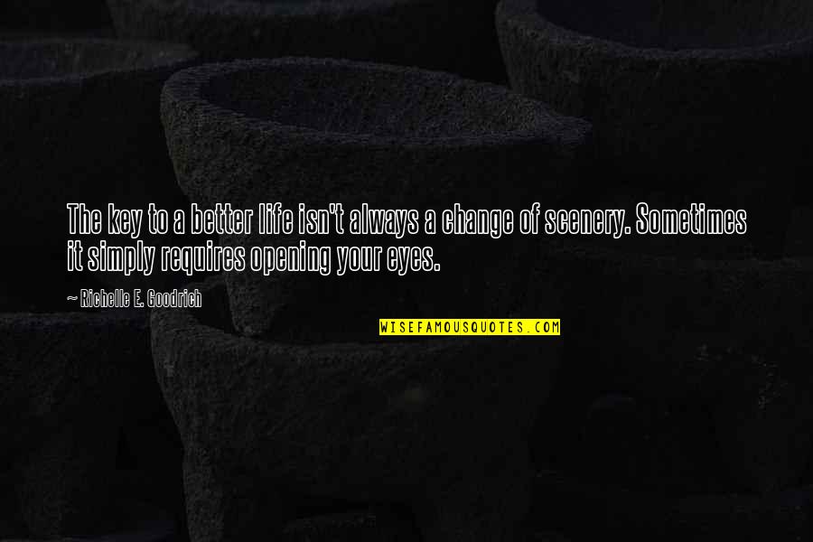 Changes Of Life Quotes By Richelle E. Goodrich: The key to a better life isn't always Changes Of Life Quotes By Richelle E. Goodrich: The key to a better life isn't always