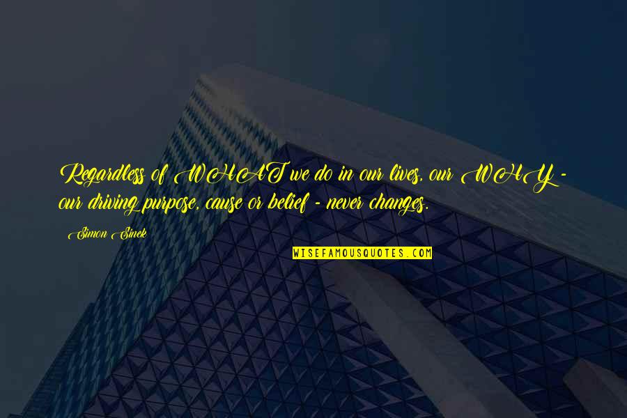Changes Of Our Lives Quotes By Simon Sinek: Regardless of WHAT we do in our lives, Changes Of Our Lives Quotes By Simon Sinek: Regardless of WHAT we do in our lives,