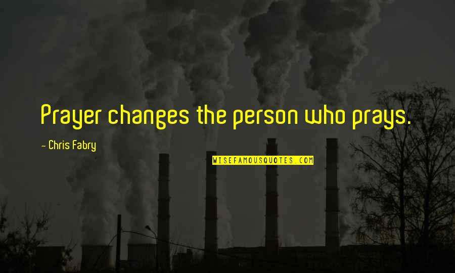 Changes Person Quotes By Chris Fabry: Prayer changes the person who prays.