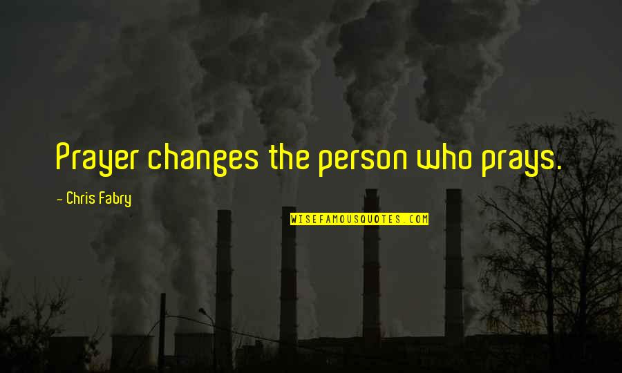 Changes Person Quotes By Chris Fabry: Prayer changes the person who prays. Changes Person Quotes By Chris Fabry: Prayer changes the person who prays.