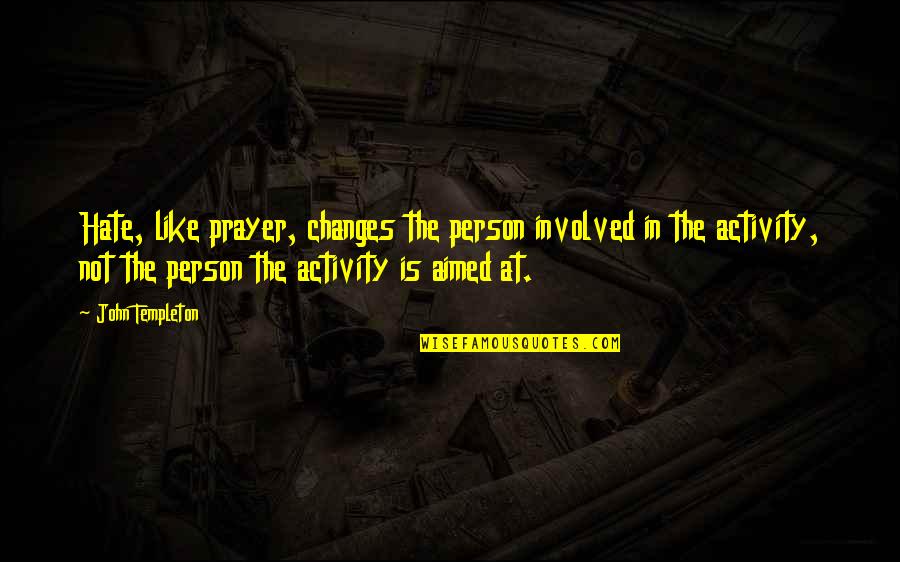 Changes Person Quotes By John Templeton: Hate, like prayer, changes the person involved in Changes Person Quotes By John Templeton: Hate, like prayer, changes the person involved in