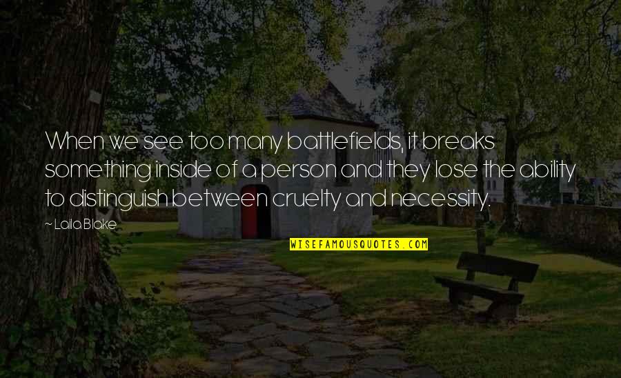 Changes Person Quotes By Laila Blake: When we see too many battlefields, it breaks