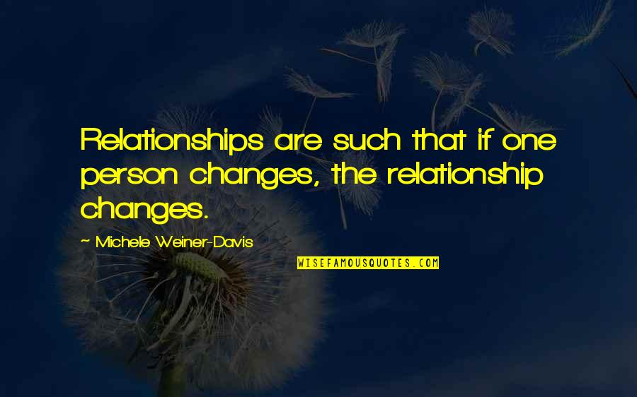 Changes Person Quotes By Michele Weiner-Davis: Relationships are such that if one person changes,