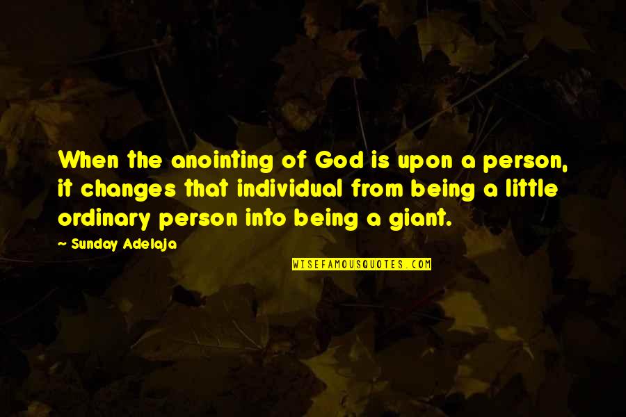 Changes Person Quotes By Sunday Adelaja: When the anointing of God is upon a