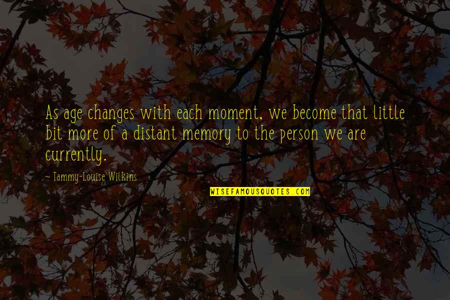 Changes Person Quotes By Tammy-Louise Wilkins: As age changes with each moment, we become