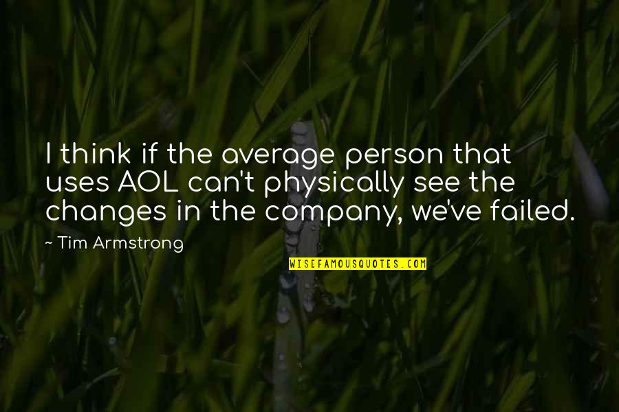 Changes Person Quotes By Tim Armstrong: I think if the average person that uses