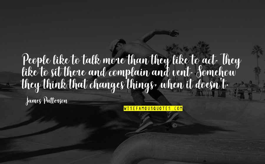 Changes When Quotes By James Patterson: People like to talk more than they like Changes When Quotes By James Patterson: People like to talk more than they like