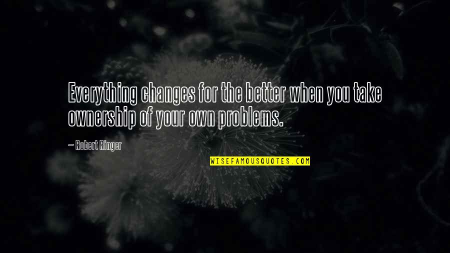 Changes When Quotes By Robert Ringer: Everything changes for the better when you take
