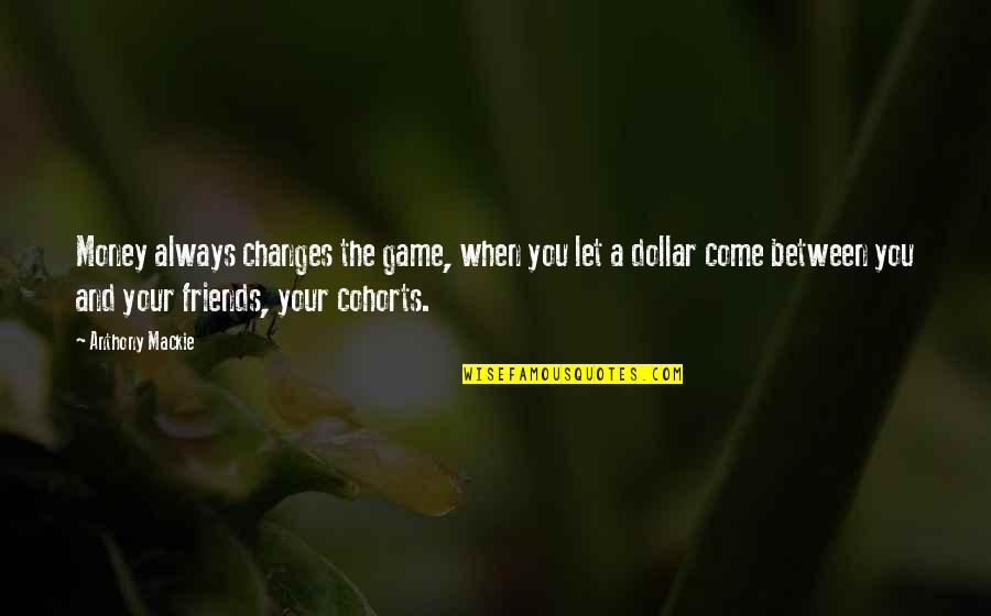 Changes When You Come Quotes By Anthony Mackie: Money always changes the game, when you let Changes When You Come Quotes By Anthony Mackie: Money always changes the game, when you let
