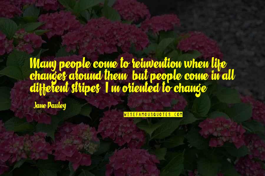 Changes When You Come Quotes By Jane Pauley: Many people come to reinvention when life changes