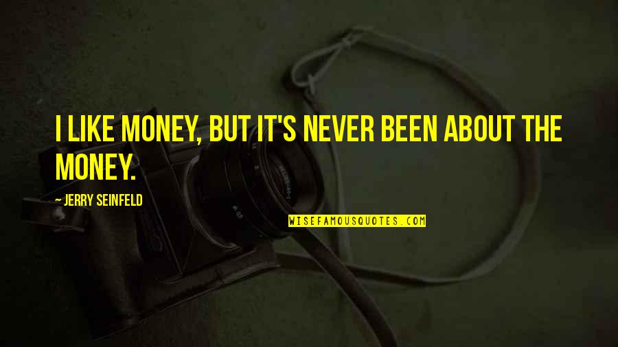 Changeses Quotes By Jerry Seinfeld: I like money, but it's never been about Changeses Quotes By Jerry Seinfeld: I like money, but it's never been about