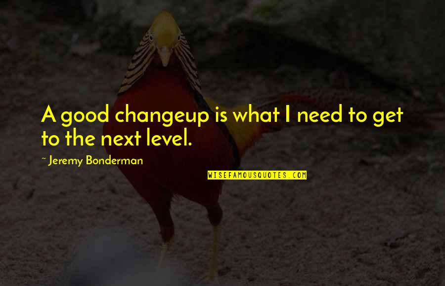 Changeup Quotes By Jeremy Bonderman: A good changeup is what I need to