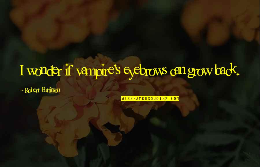 Changez Erica Quotes By Robert Pattinson: I wonder if vampire's eyebrows can grow back. Changez Erica Quotes By Robert Pattinson: I wonder if vampire's eyebrows can grow back.