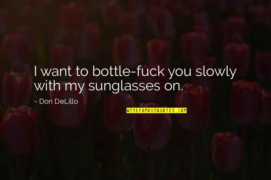 Changez Quotes By Don DeLillo: I want to bottle-fuck you slowly with my