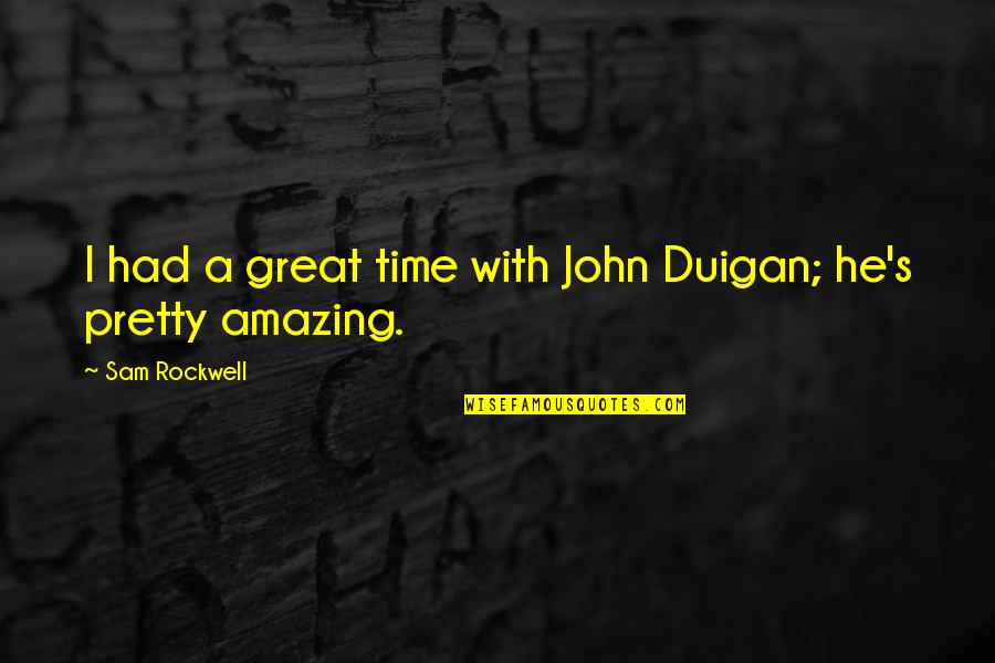 Changez Quotes By Sam Rockwell: I had a great time with John Duigan;