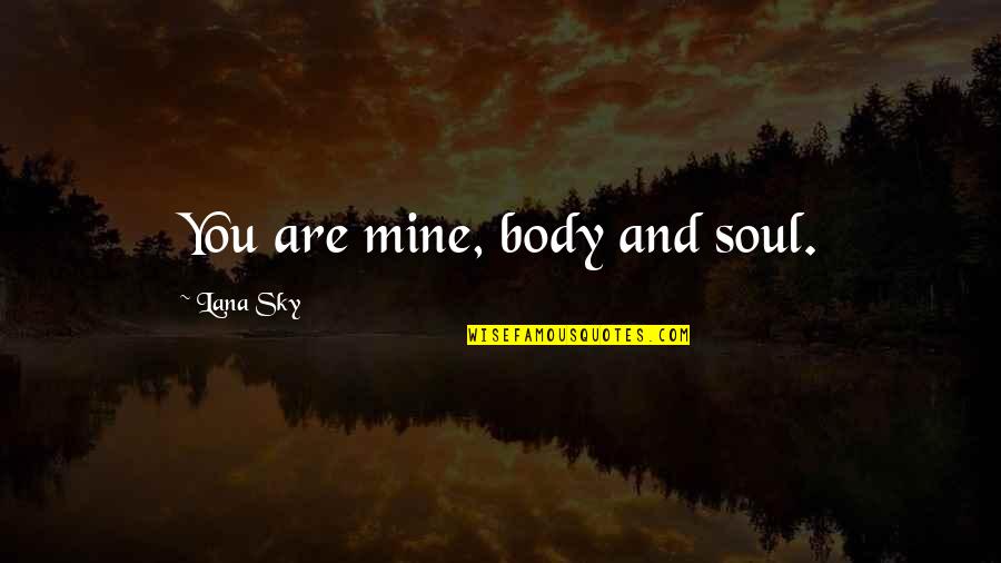 Changezi Hameem Quotes By Lana Sky: You are mine, body and soul.