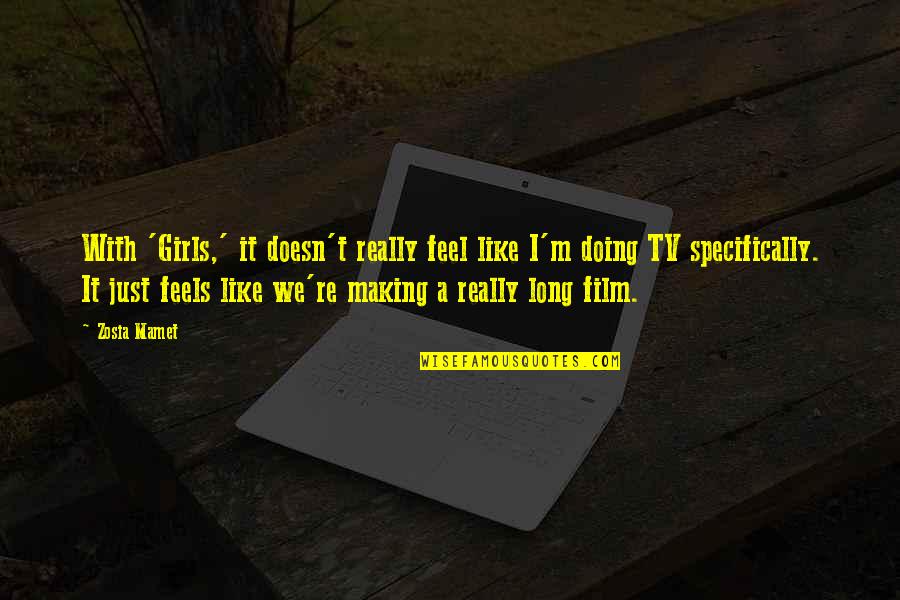 Changezi Hameem Quotes By Zosia Mamet: With 'Girls,' it doesn't really feel like I'm