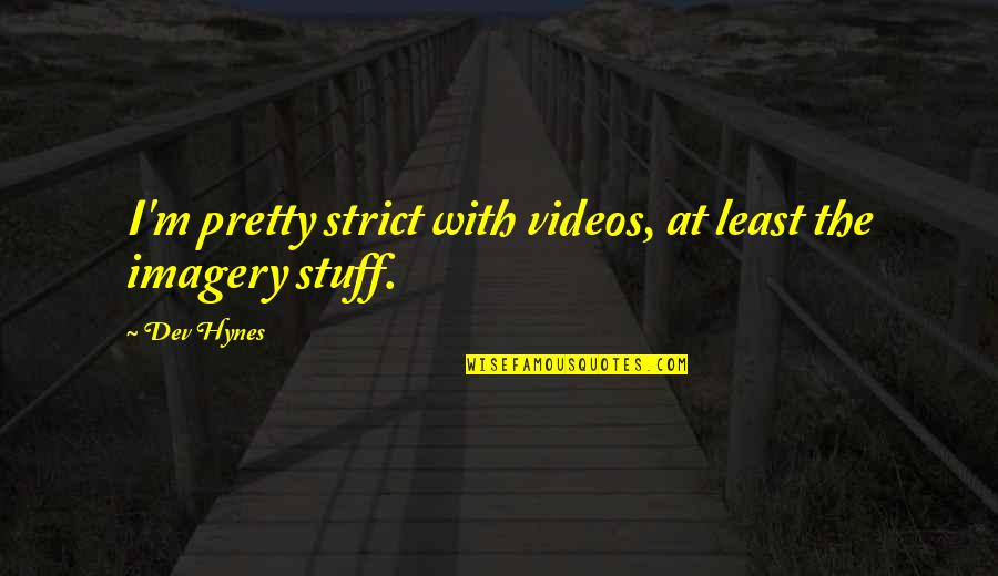 Changi Soch Quotes By Dev Hynes: I'm pretty strict with videos, at least the