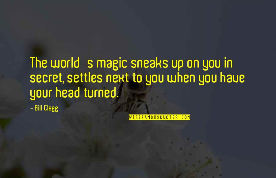Changin Quotes By Bill Clegg: The world's magic sneaks up on you in